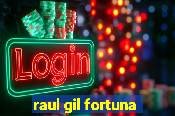 raul gil fortuna